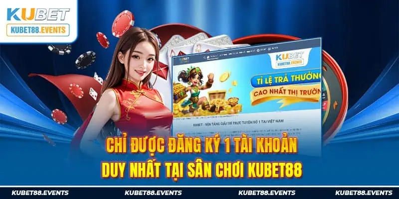 Chỉ được đăng ký 1 tài khoản duy nhất tại sân chơi Kubet88