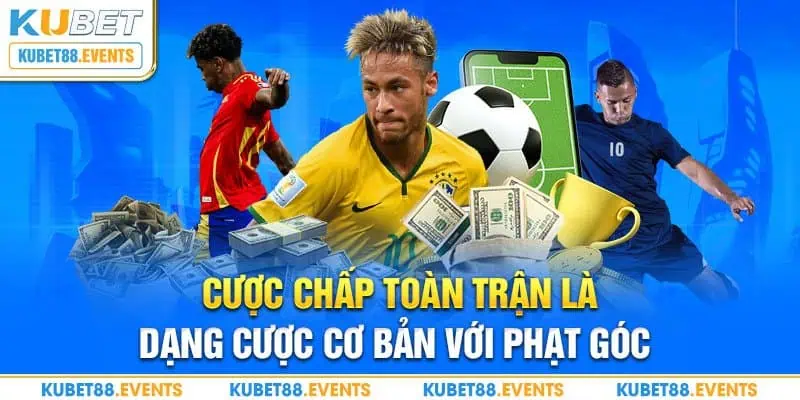 Cược chấp toàn trận là dạng cược cơ bản với phạt góc