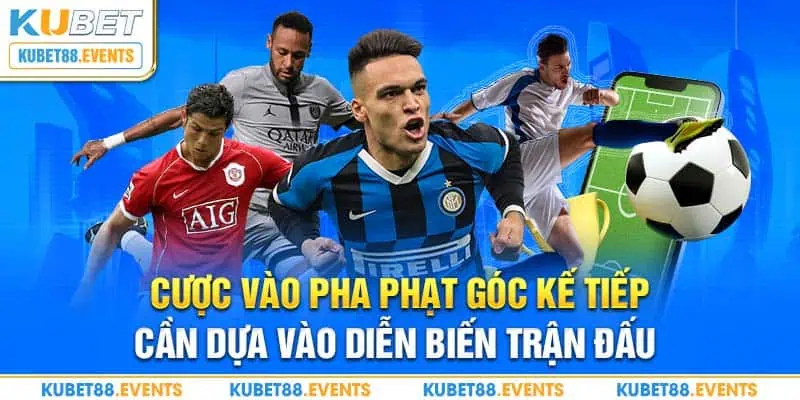 Cược vào pha phạt góc kế tiếp cần dựa vào diễn biến trận đấu