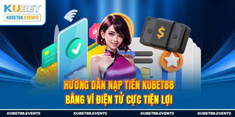 Hướng dẫn nạp tiền Kubet88 bằng ví điện tử cực tiện lợi