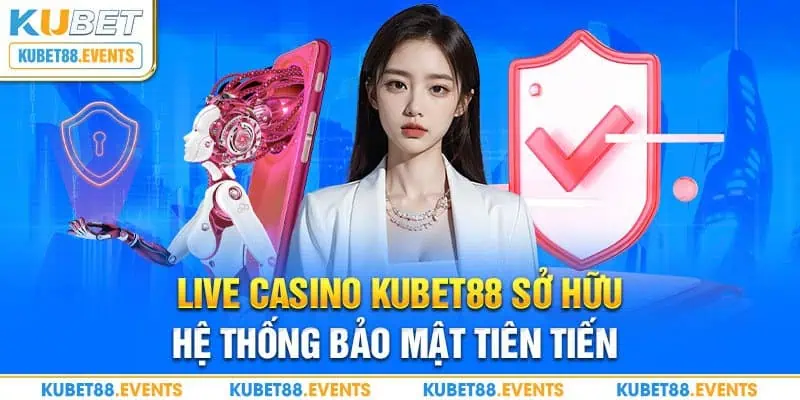 Live Casino Kubet88 sở hữu hệ thống bảo mật tiên tiến