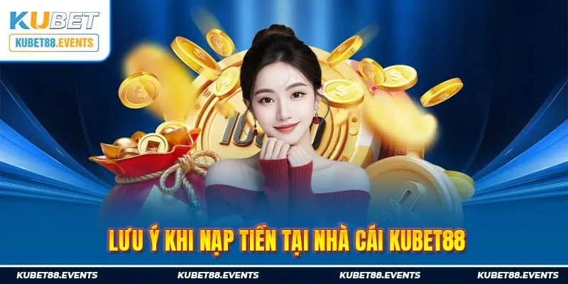 Lưu ý khi nạp tiền tại nhà cái Kubet88