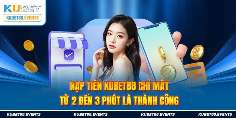 Nạp tiền Kubet88 chỉ mất từ 2 đến 3 phút là thành công