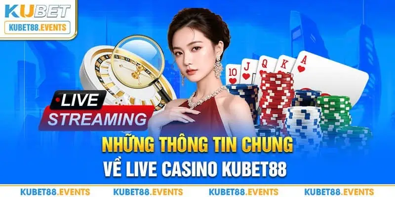 Những thông tin chung về Live Casino Kubet88