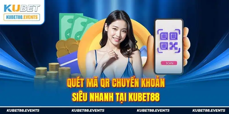 Quét mã QR chuyển khoản siêu nhanh tại Kubet88