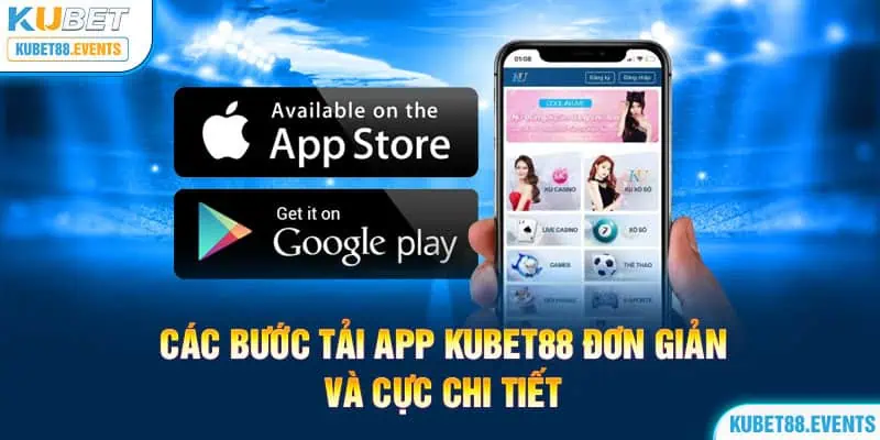 Các Bước Tải App Kubet88 Đơn Giản Và Cực Chi Tiết