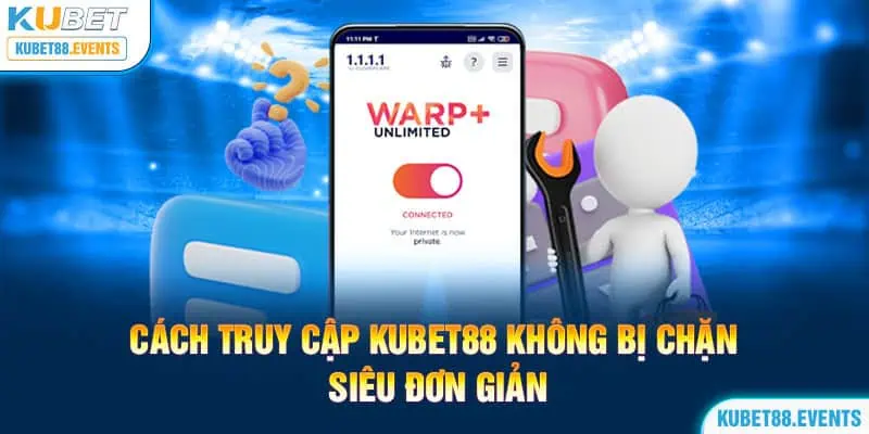 Cách truy cập Kubet88 không bị chặn siêu đơn giản 