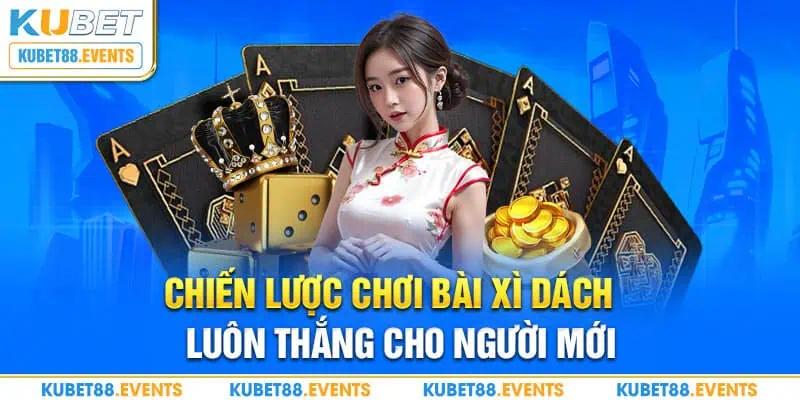 Chiến lược chơi bài Xì dách luôn thắng cho người mới