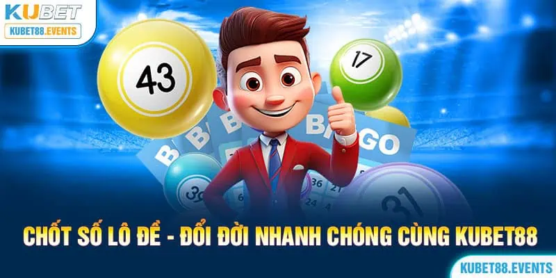 Chốt số lô đề - Đổi đời nhanh chóng cùng Kubet88