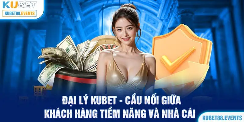 Đại lý Kubet88  - cầu nối giữa khách hàng tiềm năng và nhà cái