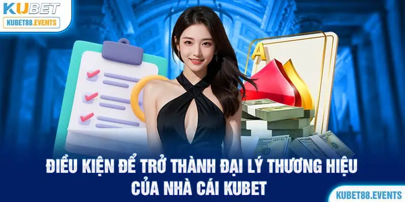 Điều kiện để trở thành đại lý thương hiệu của nhà cái Kubet88 