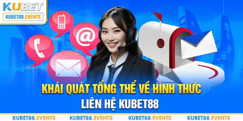 Khái quát tổng thể về hình thức liên hệ Kubet88