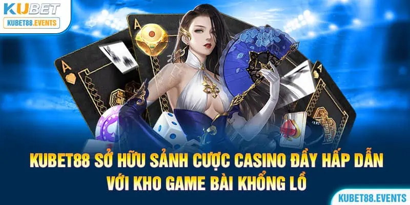 Kubet88 sở hữu sảnh cược casino đầy hấp dẫn với kho game bài khổng lồ