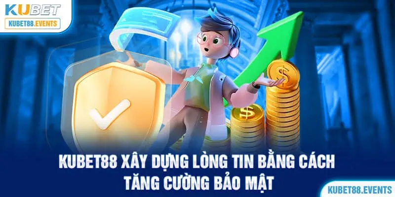 Kubet88 xây dựng lòng tin bằng cách tăng cường bảo mật