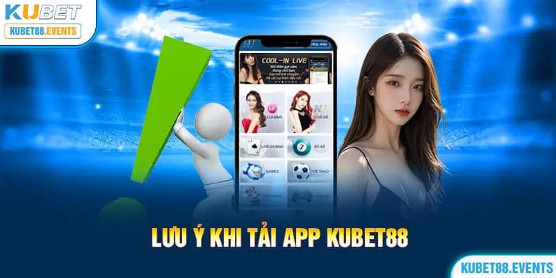 Lưu Ý Cần Nhớ Khi Tải App Kubet88