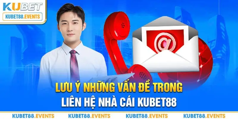 Lưu ý những vấn đề khi liên hệ nhà cái Kubet88