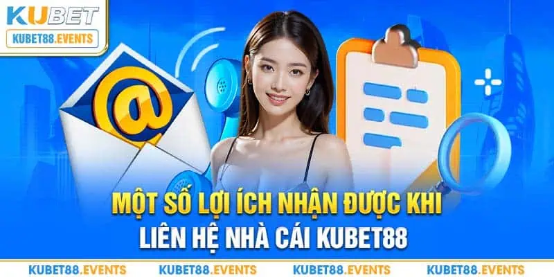 Một số lợi ích nhận được khi liên hệ nhà cái Kubet88