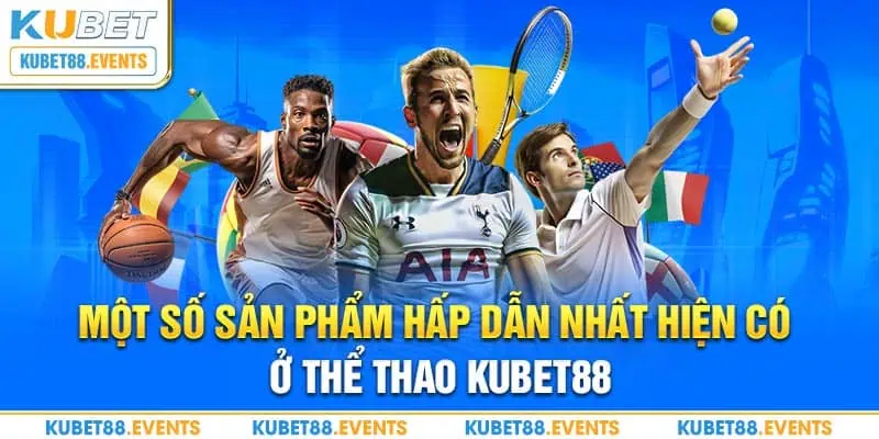 Một số sản phẩm hấp dẫn nhất hiện có ở thể thao Kubet88