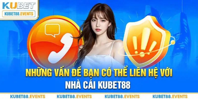 Những vấn đề bạn có thể liên hệ với nhà cái Kubet88