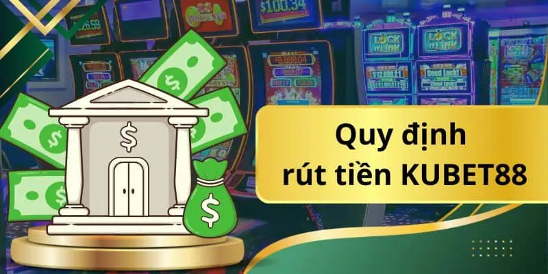 Rút tiền Kubet88 tuân thủ quy định gì?