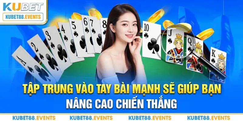 Tập trung vào tay bài mạnh sẽ giúp bạn nâng cao chiến thắng