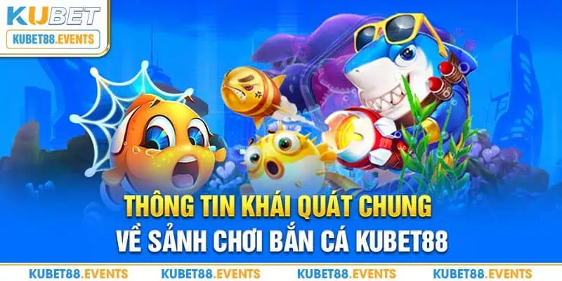 Thông tin khái quát chung về sảnh chơi bắn cá Kubet88