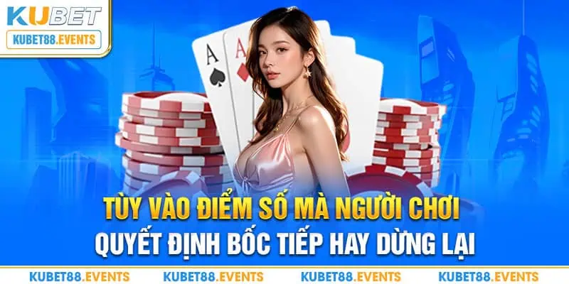 Tùy vào điểm số mà người chơi quyết định bốc tiếp hay dừng lại