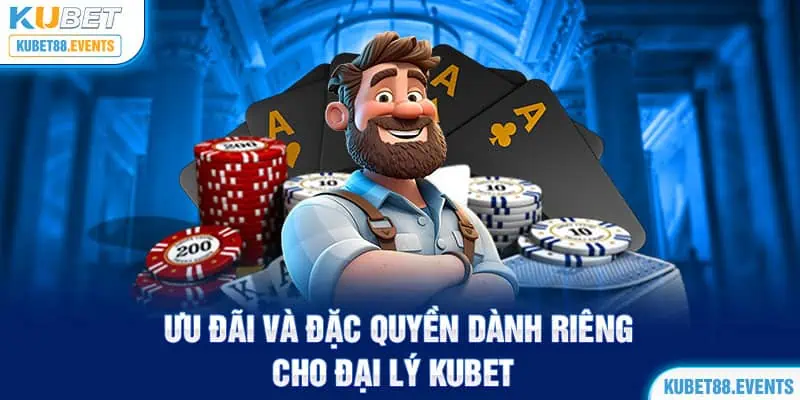 Ưu đãi và đặc quyền dành riêng cho đại lý Kubet88 