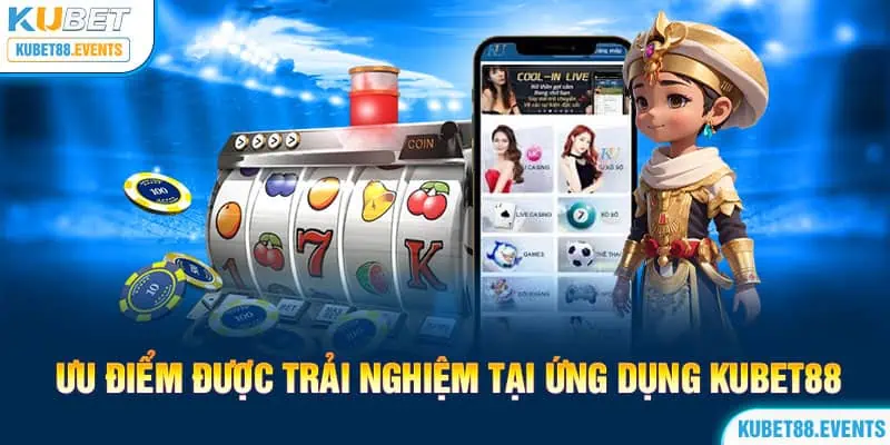 Ưu Điểm Khi Trải Nghiệm Tại Ứng Dụng Kubet88