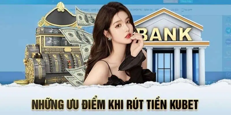 Rút tiền nhà cái Kubet88 với nhiều ưu điểm