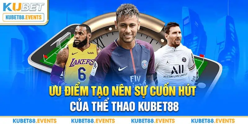 Ưu điểm tạo nên sự cuốn hút của thể thao Kubet88